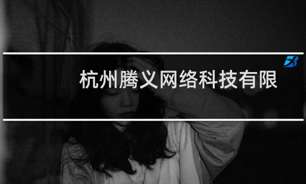 杭州腾义网络科技有限公司(关于杭州腾义网络科技有限公司的简介)