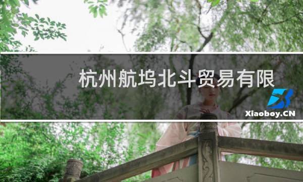 杭州航坞北斗贸易有限公司(关于杭州航坞北斗贸易有限公司的简介)图片