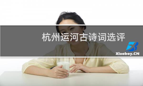 杭州运河古诗词选评(关于杭州运河古诗词选评的简介)图片