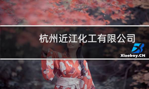 杭州近江化工有限公司(关于杭州近江化工有限公司的简介)