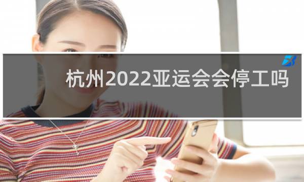 杭州2022亚运会会停工吗
