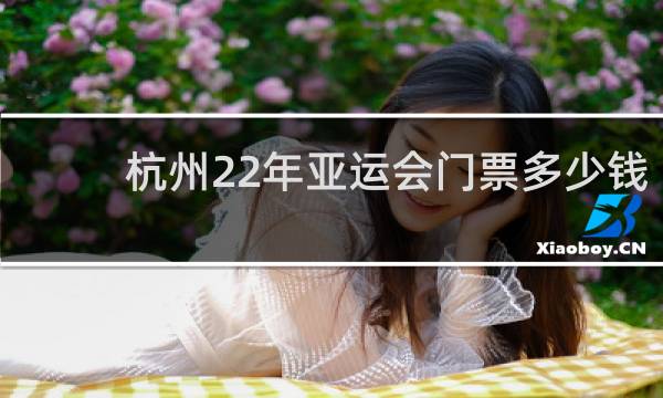 杭州22年亚运会门票多少钱