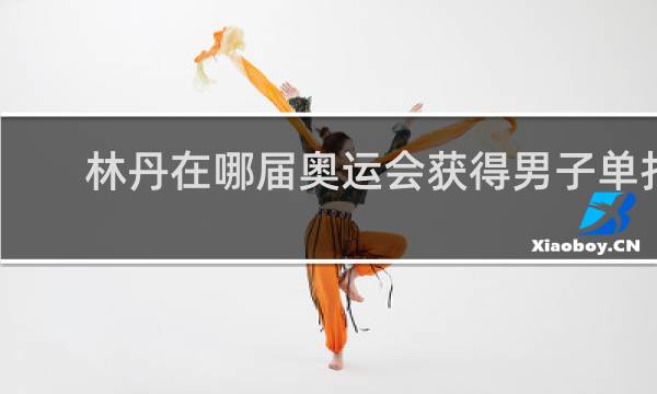 林丹在哪届奥运会获得男子单打冠军