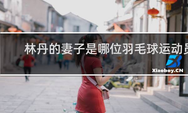 林丹的妻子是哪位羽毛球运动员