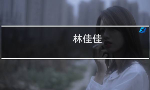 林佳佳(关于林佳佳的简介)