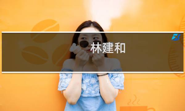 林建和(关于林建和的简介)图片