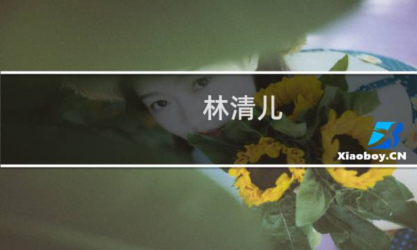 林清儿(关于林清儿的简介)图片