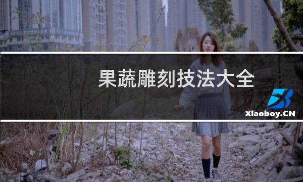 果蔬雕刻技法大全(关于果蔬雕刻技法大全的简介)图片