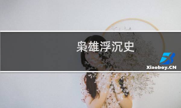 枭雄浮沉史(关于枭雄浮沉史的简介)图片