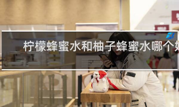 柠檬蜂蜜水和柚子蜂蜜水哪个好