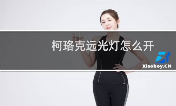 柯珞克远光灯怎么开