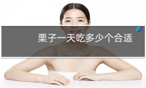 栗子一天吃多少个合适(栗子一天吃多少合适)