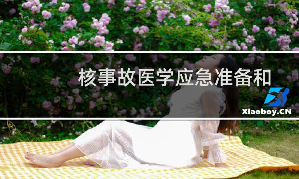 核事故医学应急准备和响应安全导则(关于核事故医学应急准备和响应安全导则的简介)