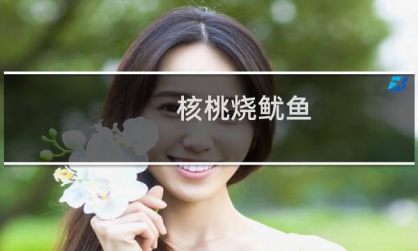 核桃烧鱿鱼(关于核桃烧鱿鱼的简介)图片