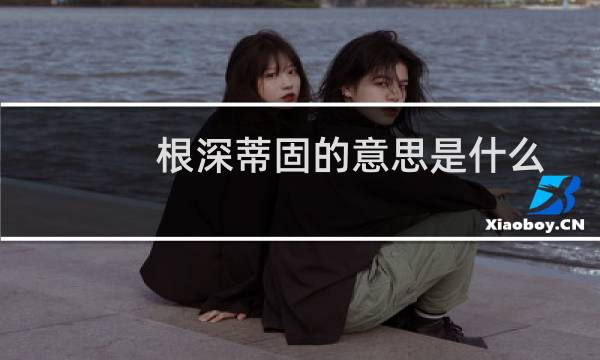 根深蒂固的意思是什么（根深蒂固解释）图片