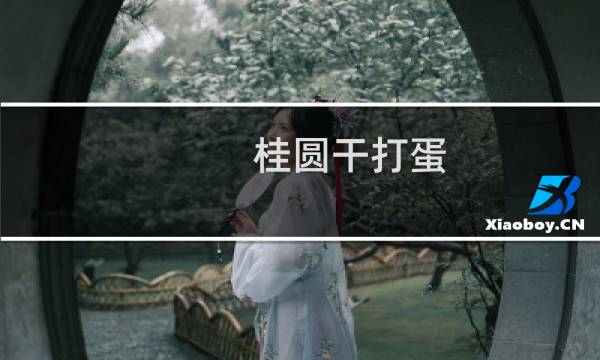 桂圆干打蛋(关于桂圆干打蛋的简介)图片