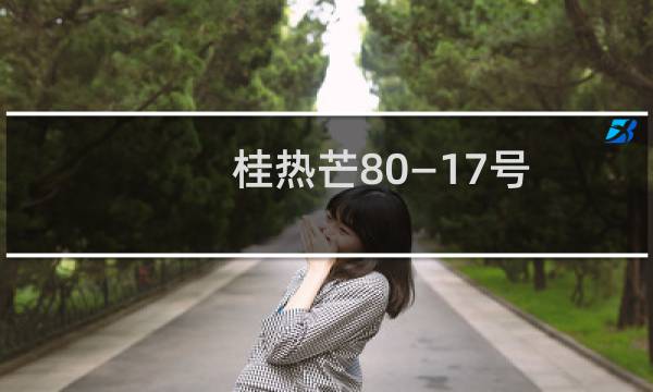 桂热芒80—17号(关于桂热芒80—17号的简介)