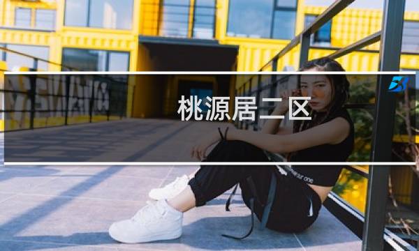 桃源居二区(关于桃源居二区的简介)图片