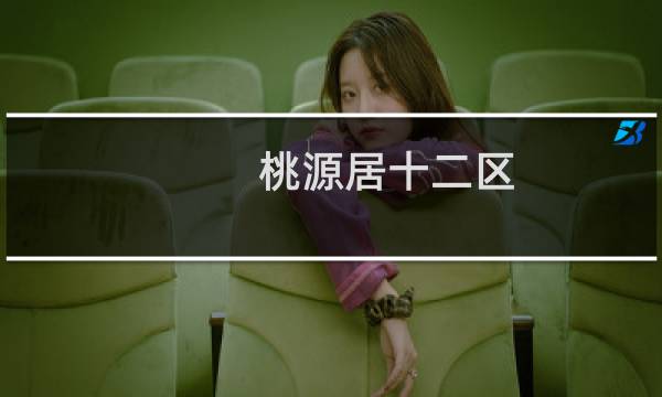 桃源居十二区(关于桃源居十二区的简介)图片