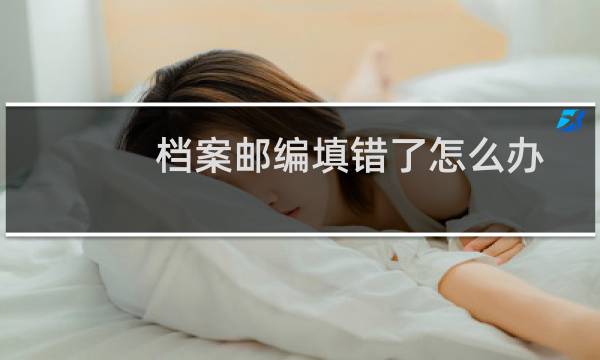 档案邮编填错了怎么办