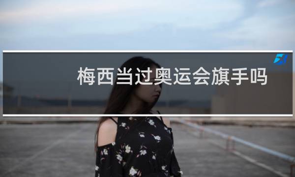 梅西当过奥运会旗手吗