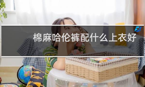 棉麻哈伦裤配什么上衣好看