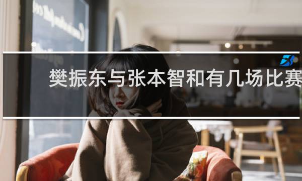 樊振东与张本智和有几场比赛