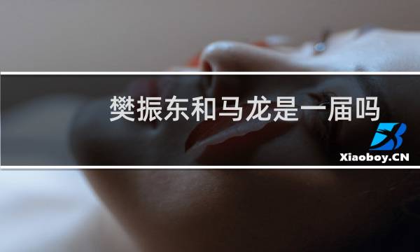 樊振东和马龙是一届吗