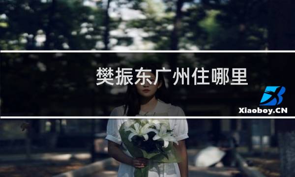 樊振东广州住哪里