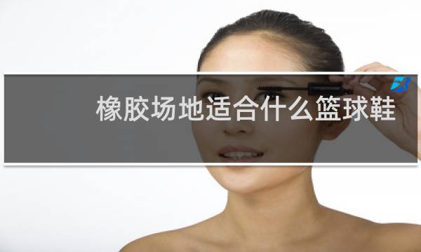 橡胶场地适合什么篮球鞋