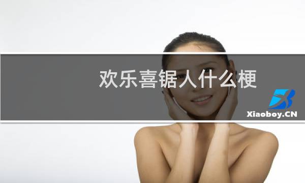 欢乐喜锯人什么梗