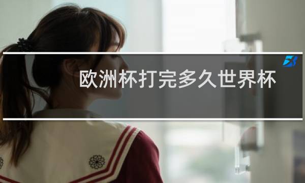 欧洲杯打完多久世界杯