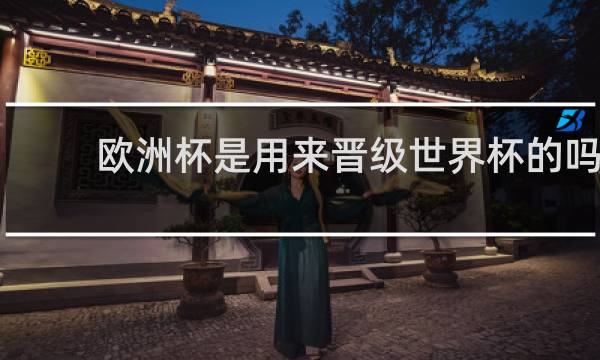 欧洲杯是用来晋级世界杯的吗