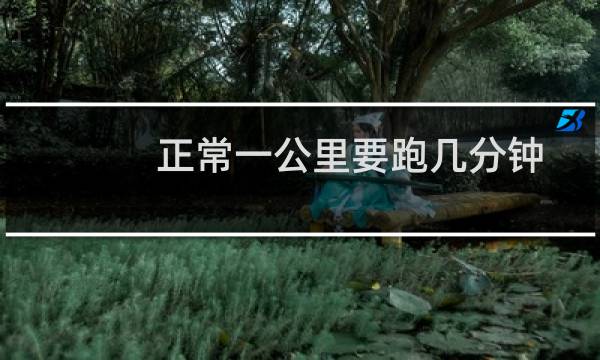 正常一公里要跑几分钟