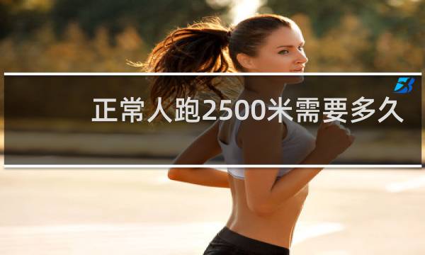 正常人跑2500米需要多久