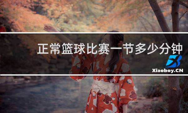 正常篮球比赛一节多少分钟