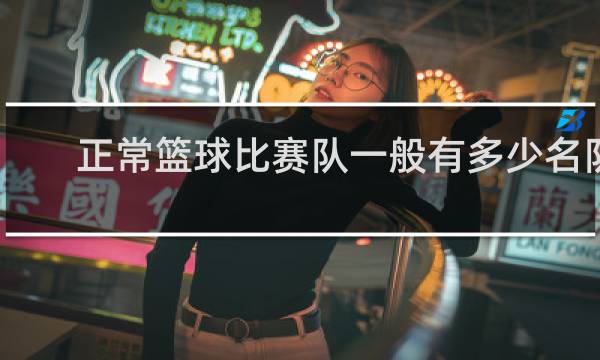 正常篮球比赛队一般有多少名队员
