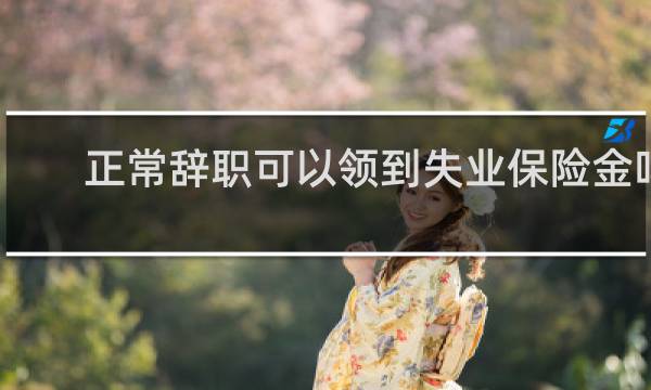 正常辞职可以领到失业保险金吗