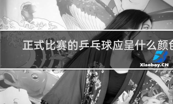 正式比赛的乒乓球应呈什么颜色