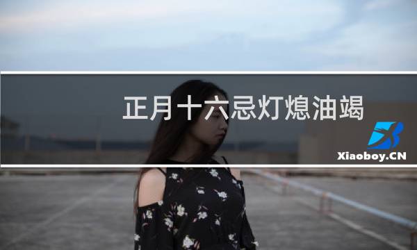 正月十六忌灯熄油竭（忌吃剩饭）图片
