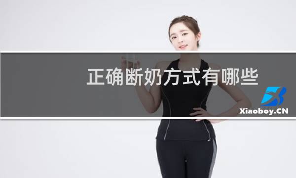 正确断奶方式有哪些（正确断奶的方法是什么）