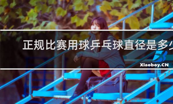 正规比赛用球乒乓球直径是多少毫米