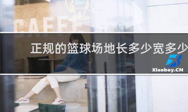 正规的篮球场地长多少宽多少