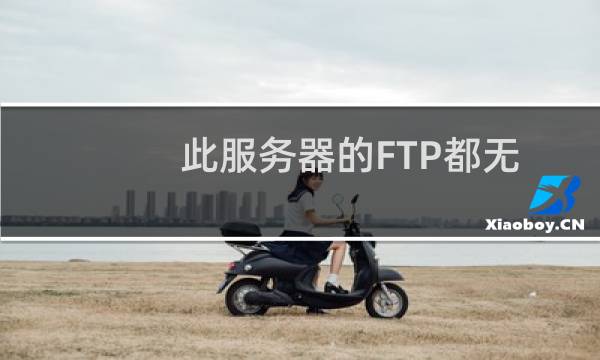 此服务器的FTP都无法链接