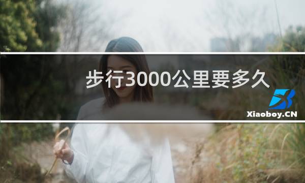 步行3000公里要多久