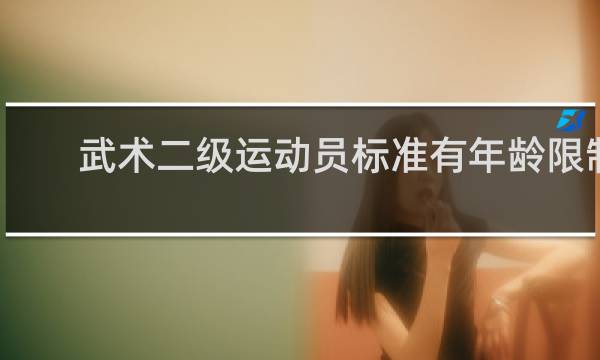 武术二级运动员标准有年龄限制吗