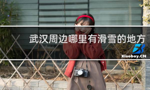武汉周边哪里有滑雪的地方