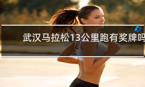 武汉马拉松13公里跑有奖牌吗