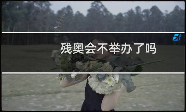 残奥会不举办了吗