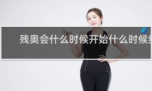 残奥会什么时候开始什么时候结束